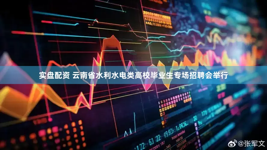 实盘配资 云南省水利水电类高校毕业生专场招聘会举行