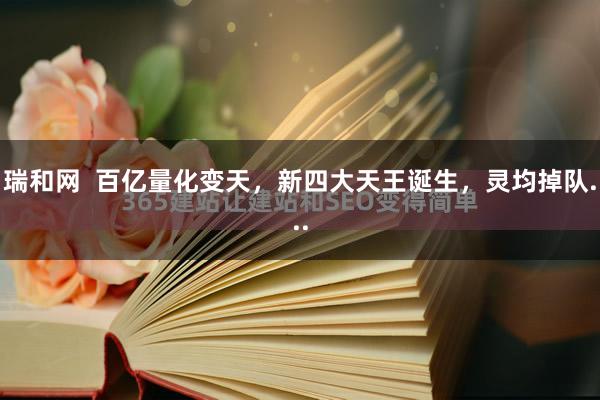 瑞和网  百亿量化变天，新四大天王诞生，灵均掉队...