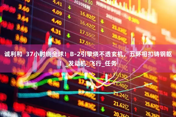 诚利和  37小时绕全球！B-2引擎烧不透玄机，五环相扣铸钢躯！_发动机_飞行_任务